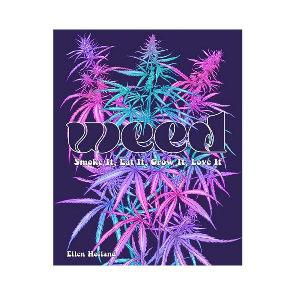 Weed: Smoke It, Eat It, Grow It, Love It
